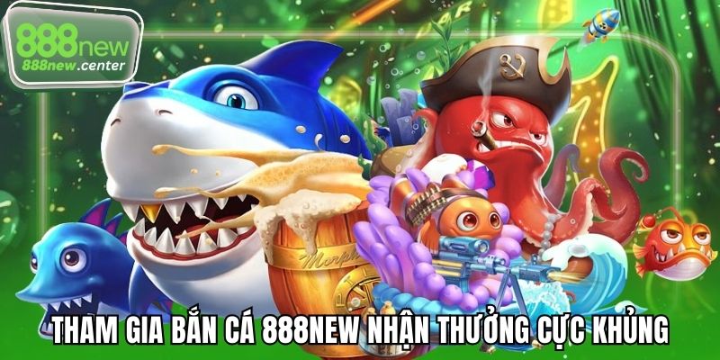 Tham gia bắn cá 888NEW nhận thưởng cực khủng