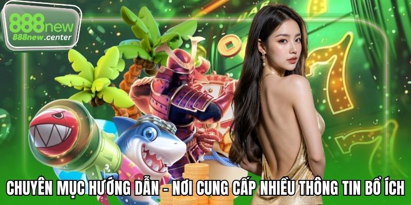 Chuyên mục hướng dẫn - Nơi cung cấp nhiều thông tin bổ ích