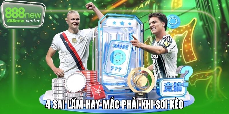 4 sai lầm hay mắc phải khi soi kèo 